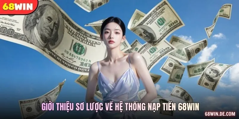 Giới thiệu sơ lược về hệ thống nạp tiền 68WIN