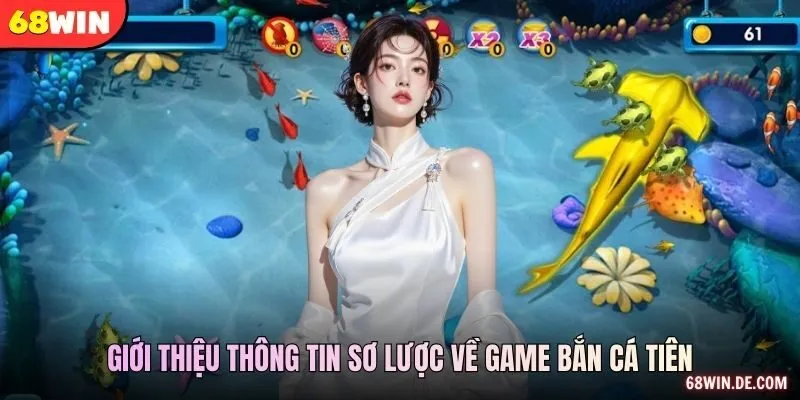 Giới thiệu thông tin sơ lược về game bắn cá tiên